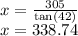 x = \frac{305}{ \tan(42) } \\ x = 338.74
